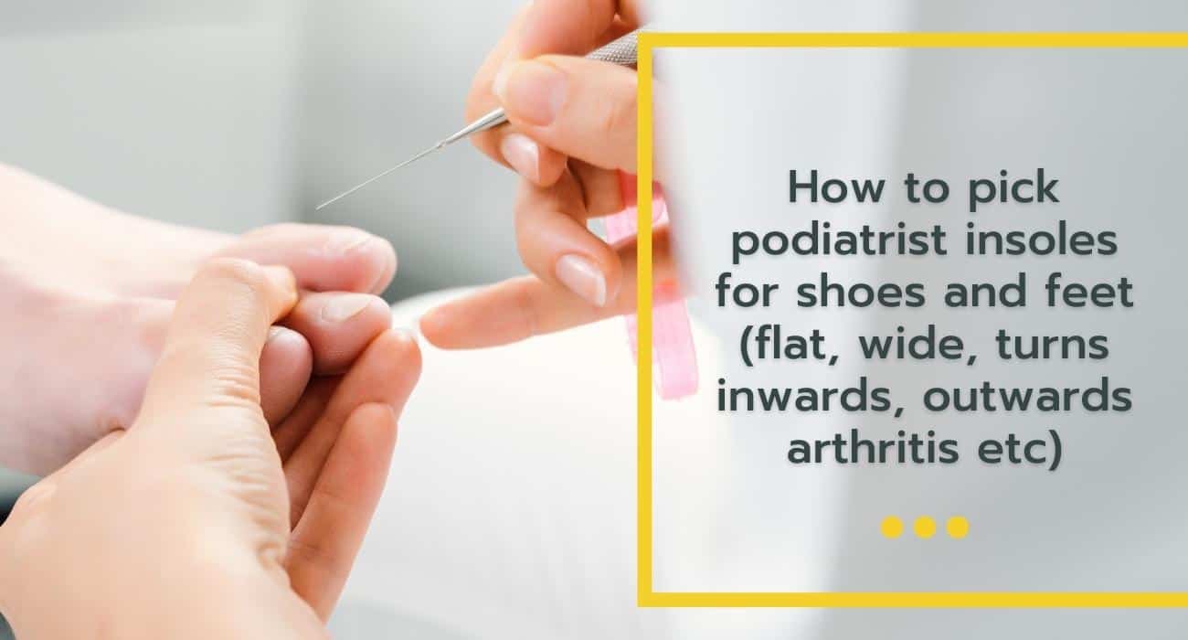 How to Pick Podiatrist Insoles for Shoes and Feet