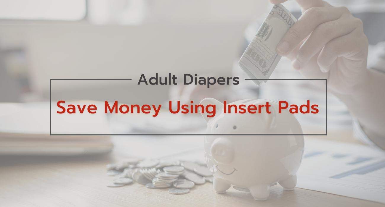 Adult Diapers - Save money Using Insert Pads